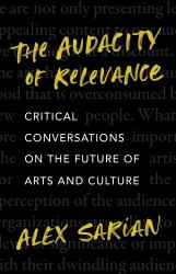 The Audacity of Relevance : Critical Conversations on the Future of Arts and Culture