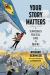 Your Story Matters : A Surprisingly Practical Guide to Writing