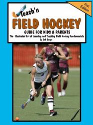 Teach'n Field Hockey - Guide for Kids and Parents : The Illustrated Art of Learning and Teaching Field hockey Fundamentals