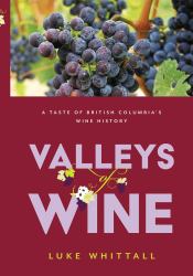 Valleys of Wine : A Taste of British Columbia's Wine History