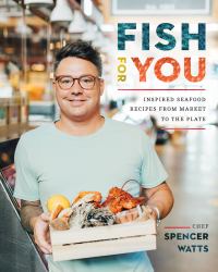 Fish for You : Inspired Seafood Recipes from Market to Plate