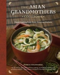 The Asian Grandmothers Cookbook : Home Cooking from Asian American Kitchens