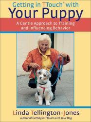 Getting in TTouch with Your Puppy : A Gentle Approach to Training and Influencing Behavior