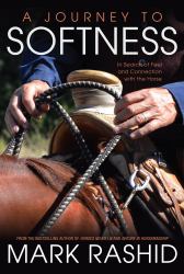 Journey to Softness : In Search of Feel and Connection with the Horse