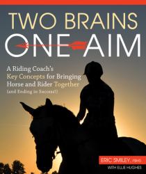 Two Brains, One Aim : A Riding Coach's Key Concepts for Bringing Horse and Rider Together (and Ending in Success!)