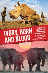 Ivory, Horn and Blood : Behind the Elephant and Rhinoceros Poaching Crisis