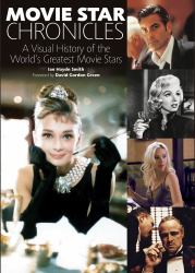 Movie Star Chronicles : A Visual History of the World's Greatest Movie Stars