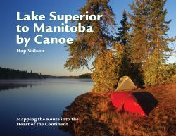 Lake Superior to Manitoba by Canoe : Mapping the Route into the Heart of the Continent