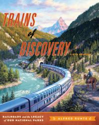 Trains of Discovery : Railroads and the Legacy of the National Parks