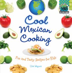 Cool Mexican Cooking : Fun and Tasty Recipes for Kids