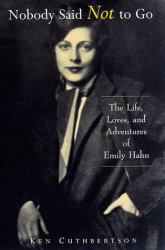 Nobody Said Not to Go : The Remarkable Life of Emily Hahn