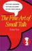 The Fine Art of Small Talk : How to Start a Conversation, Keep It Going, Build Rapport - And Leave a Positive Impression!