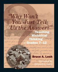 "Why Won't You Just Tell Us the Answer?" : Teaching Historical Thinking in Grades 7-12