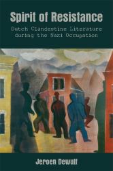 Spirit of Resistance : Dutch Clandestine Literature During the Nazi Occupation