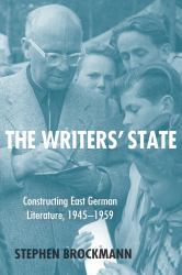 The Writers' State : Constructing East German Literature, 1945-1959