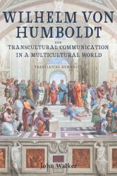 Wilhelm Von Humboldt and Transcultural Communication in a Multicultural World : Translating Humanity