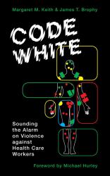 Code White : Sounding the Alarm on Violence Against Health Care Workers