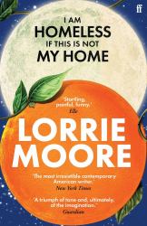 I Am Homeless If This Is Not My Home : 'the Most Irresistible Contemporary American Writer. ' NEW YORK TIMES BOOK REVIEW