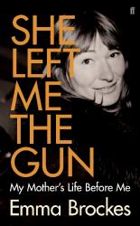 She Left Me the Gun : My Mother's Life Before Me