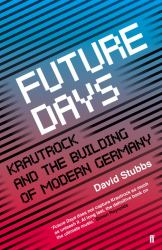 Future Days : Krautrock and the Building of Modern Germany