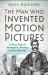 The Man Who Invented Motion Pictures : The Genius, Secrecy and Disappearance of Louis le Prince