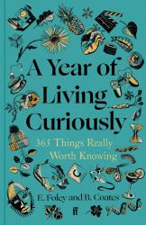 A Year of Living Curiously : 365 Things Really Worth Knowing