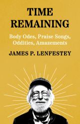 Time Remaining : Body Odes, Praise Songs, Oddities, Amazements