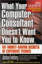 What Your Computer Consultant Doesn't Want You to Know : 101 Money-Saving Secrets of Expensive Techies