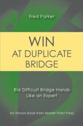 Win at Duplicate Bridge : Bid Difficult Bridge Hands Like an Expert