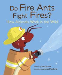 Do Fire Ants Fight Fires? : How Animals Work in the Wild