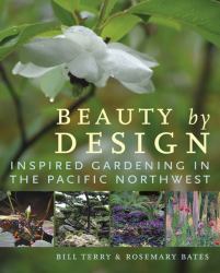 Beauty by Design : Inspired Gardening in the Pacific Northwest