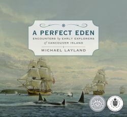 A Perfect Eden : Encounters by Early Explorers of Vancouver Island