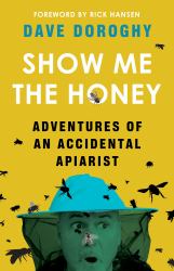 Show Me the Honey : Adventures of an Accidental Apiarist