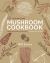 The Deerholme Mushroom Cookbook : From Foraging to Feasting in the Pacific Northwest; Revised and Updated