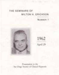 The Seminars of Milton H. Erickson, Number 1 : 1962 Presentation to the San Diego Society of Clincal Hypnosis