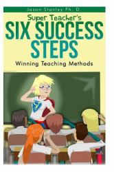 Super Teacher's Six Success Steps : Winning Teaching Methods with Active Brain Based Learning and Teaching