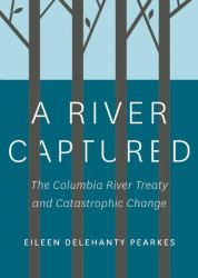 A River Captured : The Columbia River Treaty and Catastrophic Change