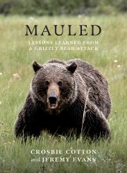 Mauled : Life's Lessons Learned from a Grizzly Bear Attack