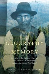 The Geography of Memory : Reclaiming the Cultural, Natural and Spiritual History of the Snayackstx (Sinixt) First People