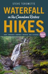 Waterfall Hikes in the Canadian Rockies - Volume 1 : Banff - Kananaskis - Crowsnest - Waterton - Yoho - BC Rockies