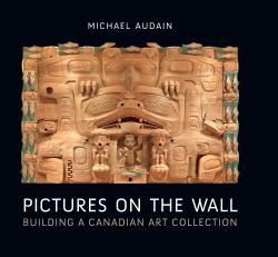 Pictures on the Wall : Building a Canadian Art Collection