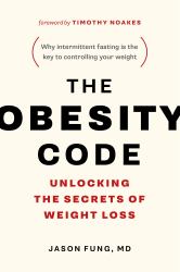 The Obesity Code : Unlocking the Secrets of Weight Loss (Why Intermittent Fasting Is the Key to Controlling Your Weight)