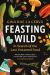 Feasting Wild : In Search of the Last Untamed Food