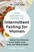 The Essential Guide to Intermittent Fasting for Women : Balance Your Hormones to Lose Weight, Lower Stress, and Optimize Health