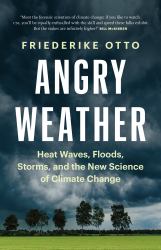 Angry Weather : Heat Waves, Floods, Storms, and the New Science of Climate Change