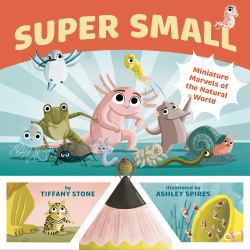 Super Small : Miniature Marvels of the Natural World