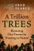 A Trillion Trees : Restoring Our Forests by Trusting in Nature