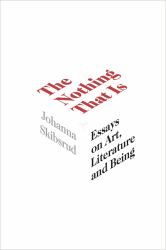 The Nothing That Is : Essays on Art, Literature and Being