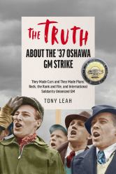 The Truth about the '37 Oshawa GM Strike : They Made Cars and They Made Plans: Reds and an International Rank and File Unionized GM