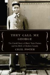 They Call Me George : The Untold Story of the Black Train Porters